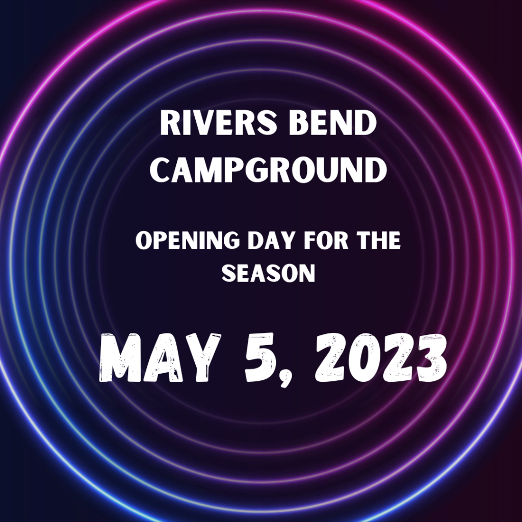 Rivers Bend Campground opening day is Friday, May 5, 2023.